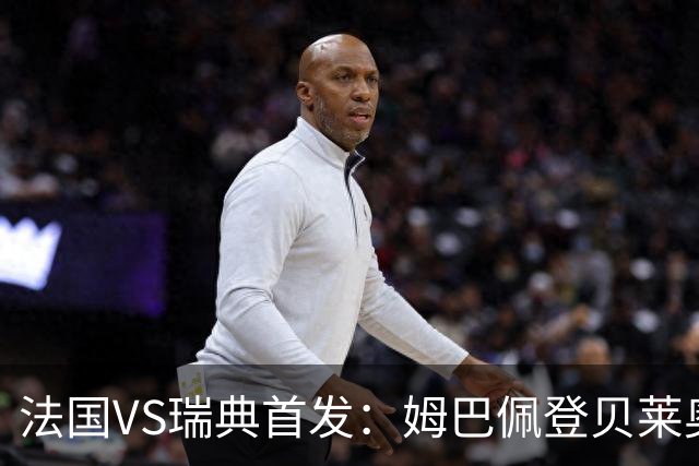 法国VS瑞典首发：姆巴佩登贝莱奥利塞 伊萨克约克雷斯