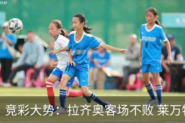 竞彩大势：拉齐奥客场不败 莱万特信心不足