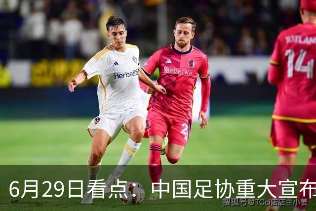 6月29日看点：中国足协重大宣布，正式启用9条新规！